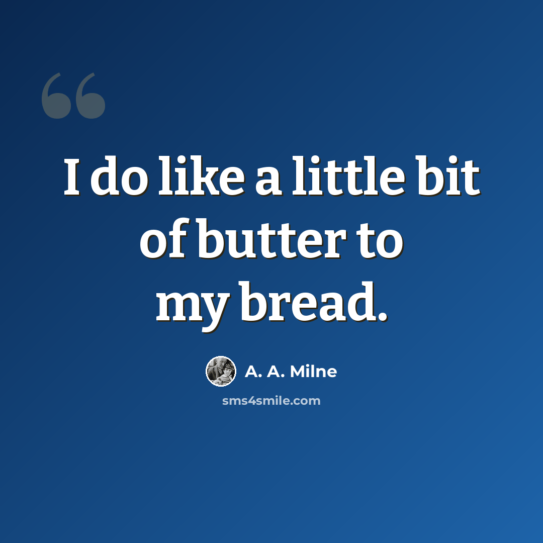 “I do like a little bit of butter to my bread.” quote by A. A. Milne