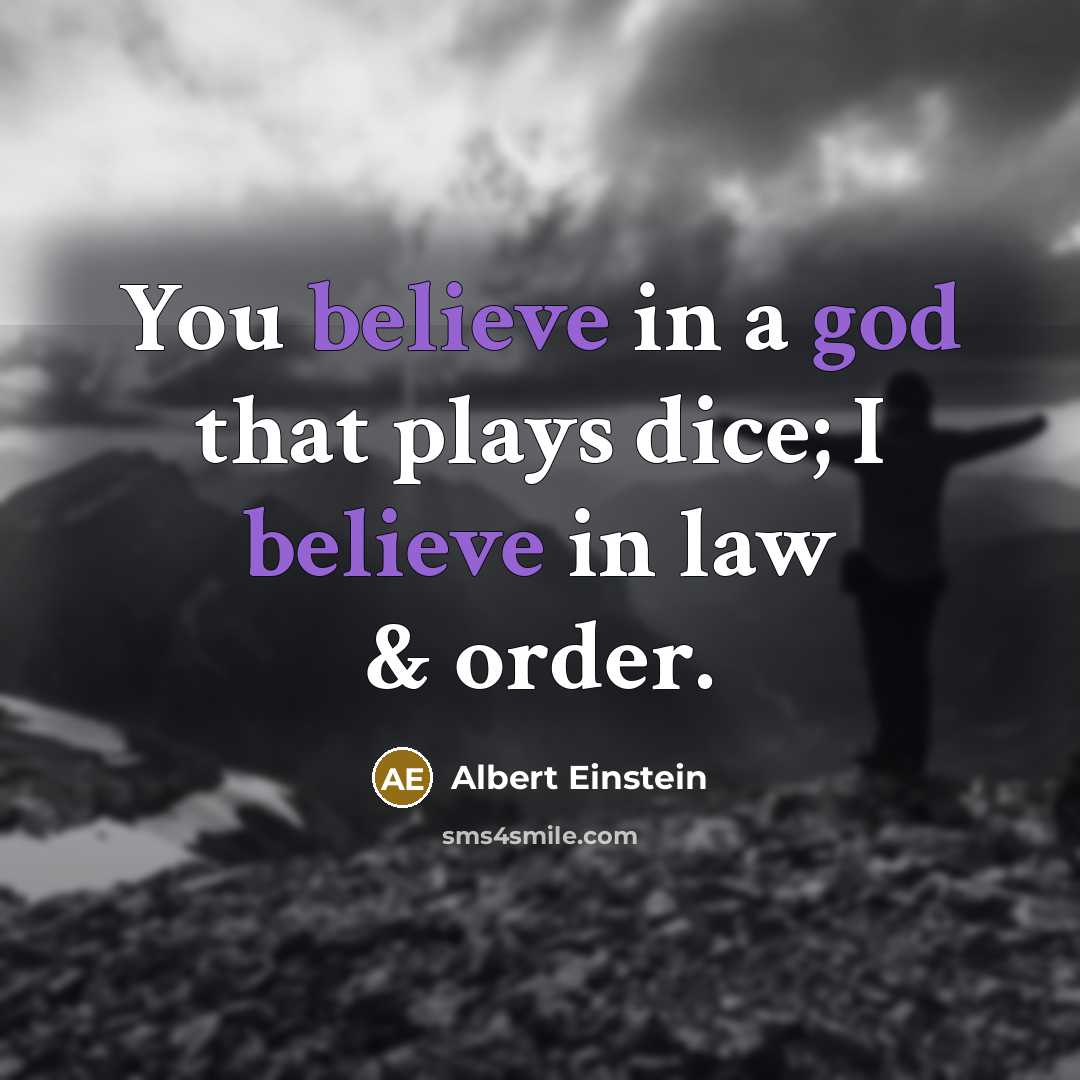 “You believe in a god that plays dice; I believe in law & order.” quote by Albert Einstein