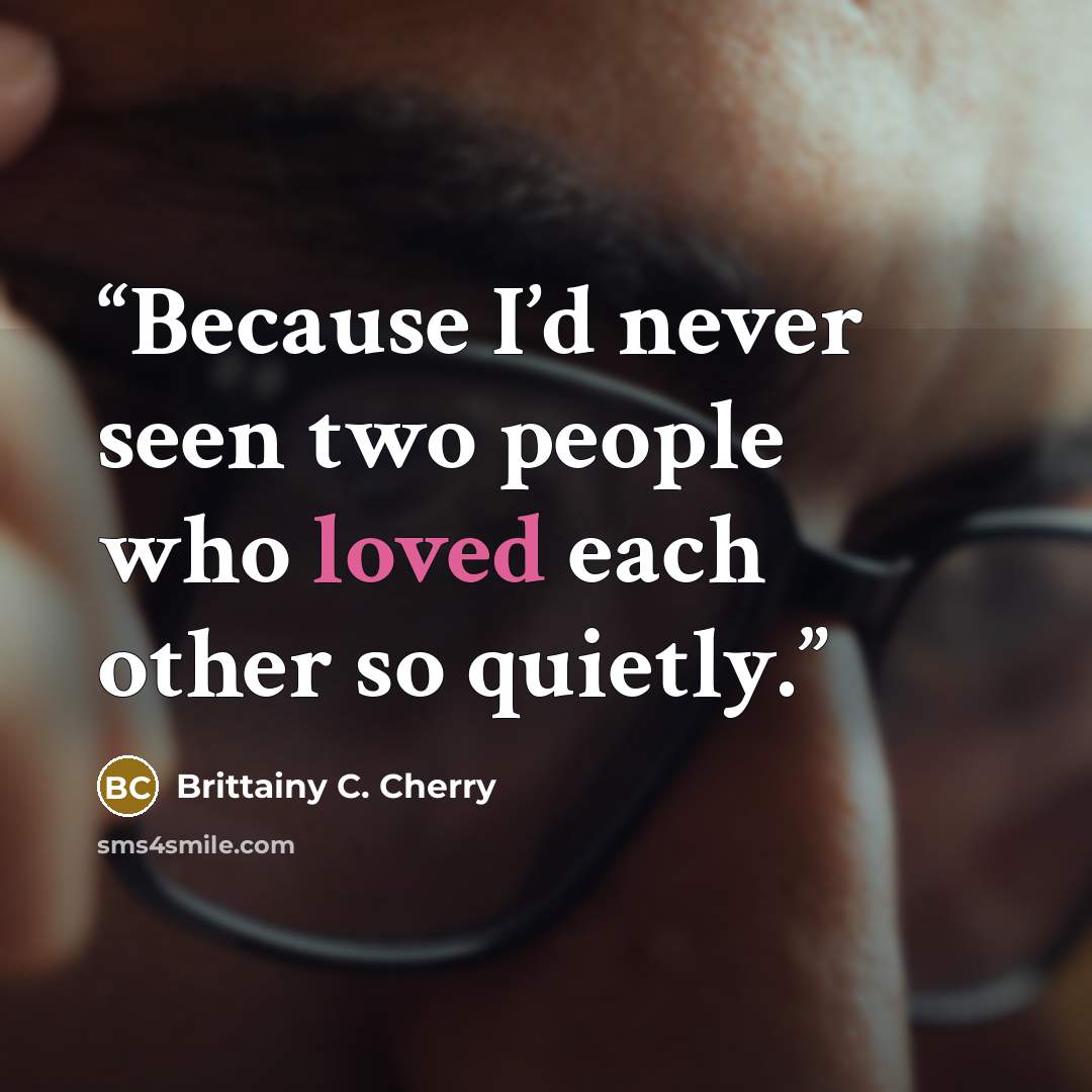 “Because I’d never seen two people who loved each other so quietly.” quote by Brittainy C. Cherry