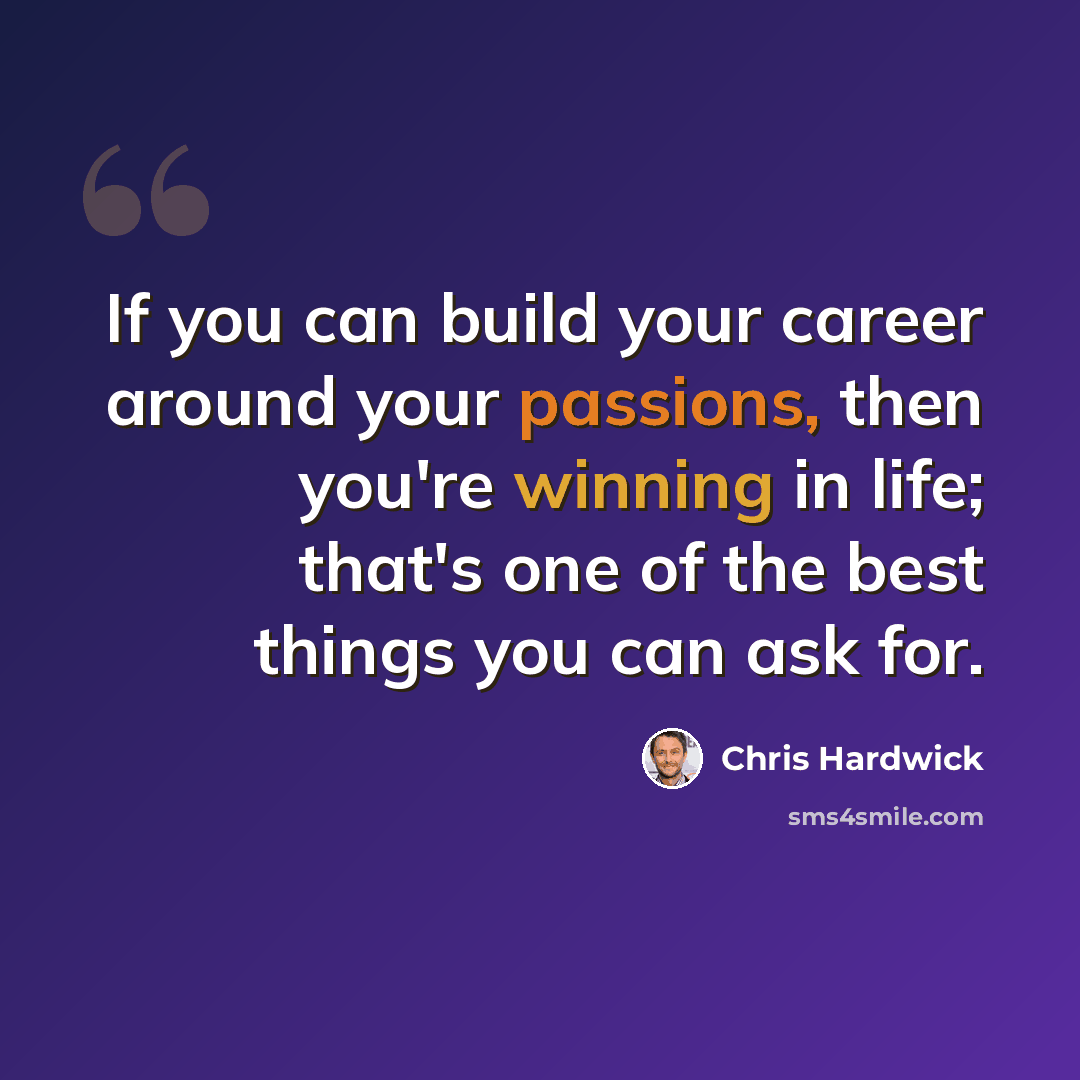 “If you can build your career around your passions, then you're winning in life; that's one of the best things you can ask for.” quote by Chris Hardwick
