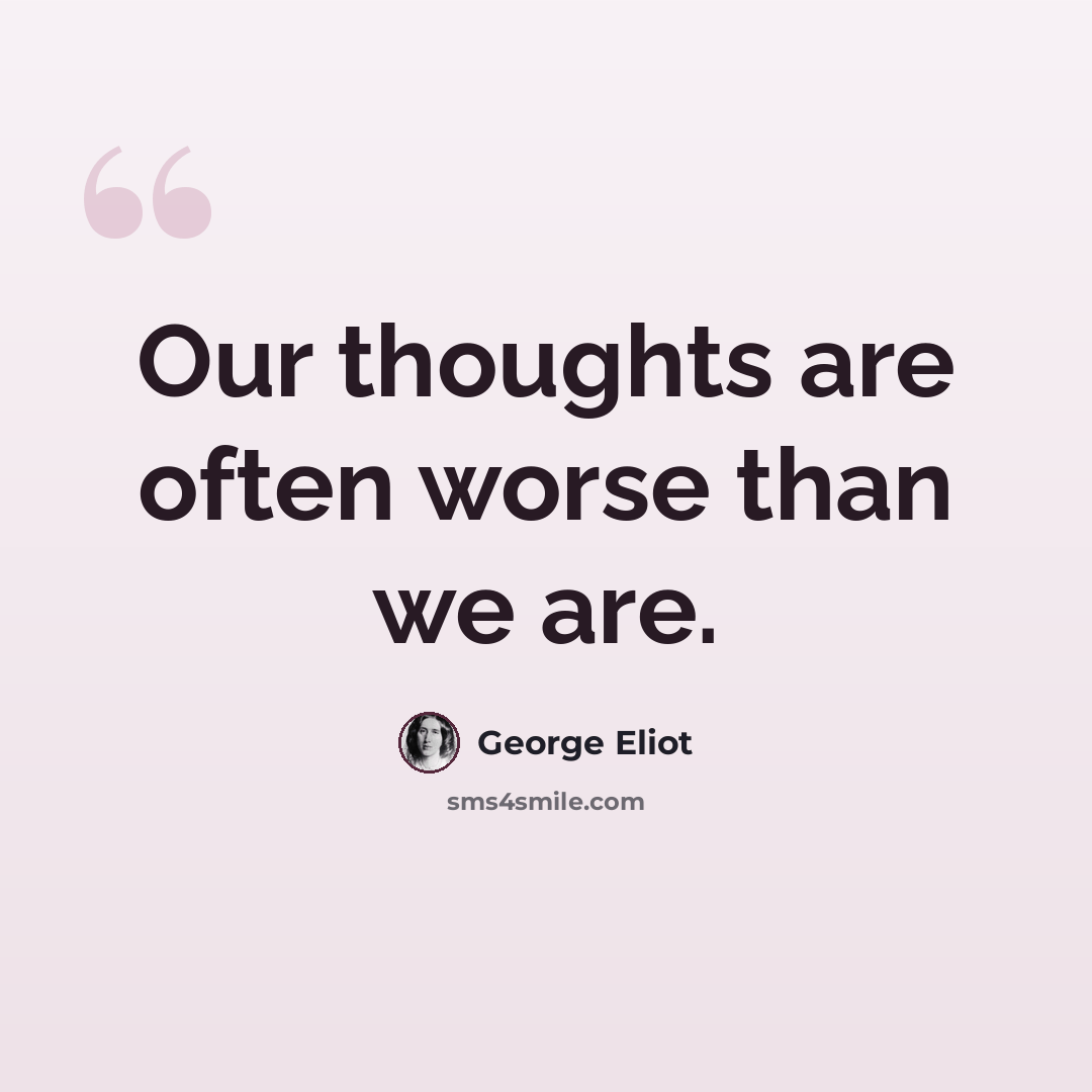 “Our thoughts are often worse than we are.” quote by George Eliot