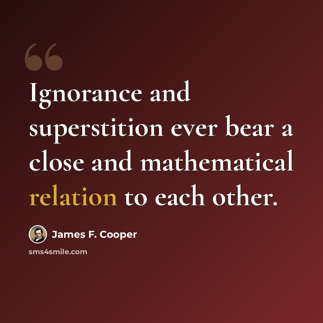 “Ignorance and superstition ever bear a close and mathematical relation to each other.” quote by James F. Cooper