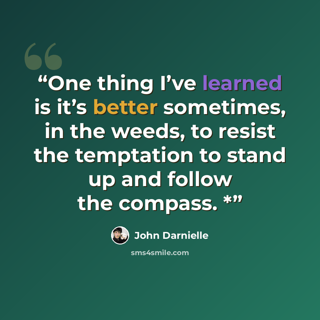 “One thing I’ve learned is it’s better sometimes, in the weeds, to resist the temptation to stand up and follow the compass. *” quote by John Darnielle