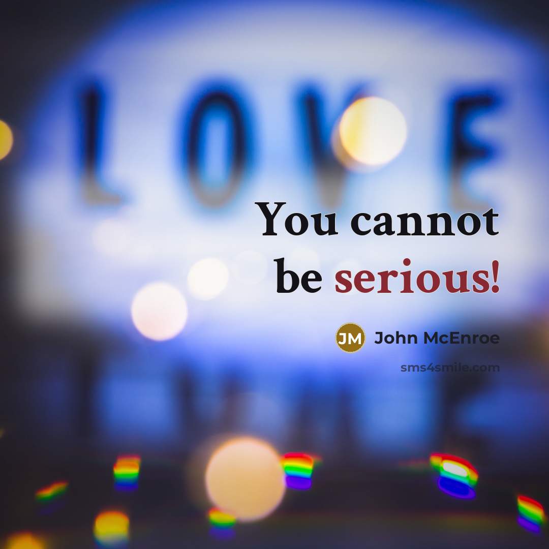 “You cannot be serious!” quote by John McEnroe