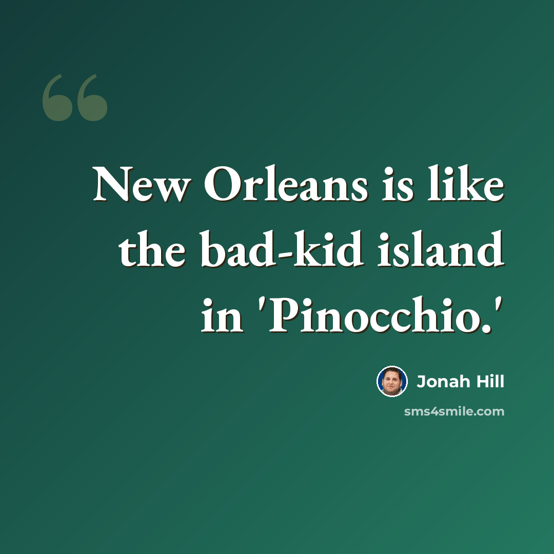 “New Orleans is like the bad-kid island in 'Pinocchio.'” quote by Jonah Hill