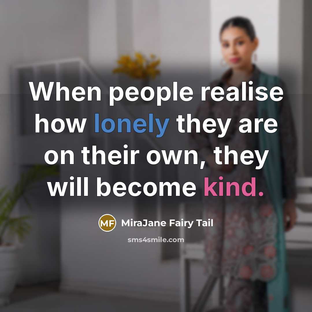 “When people realise how lonely they are on their own, they will become kind.” quote by MiraJane Fairy Tail