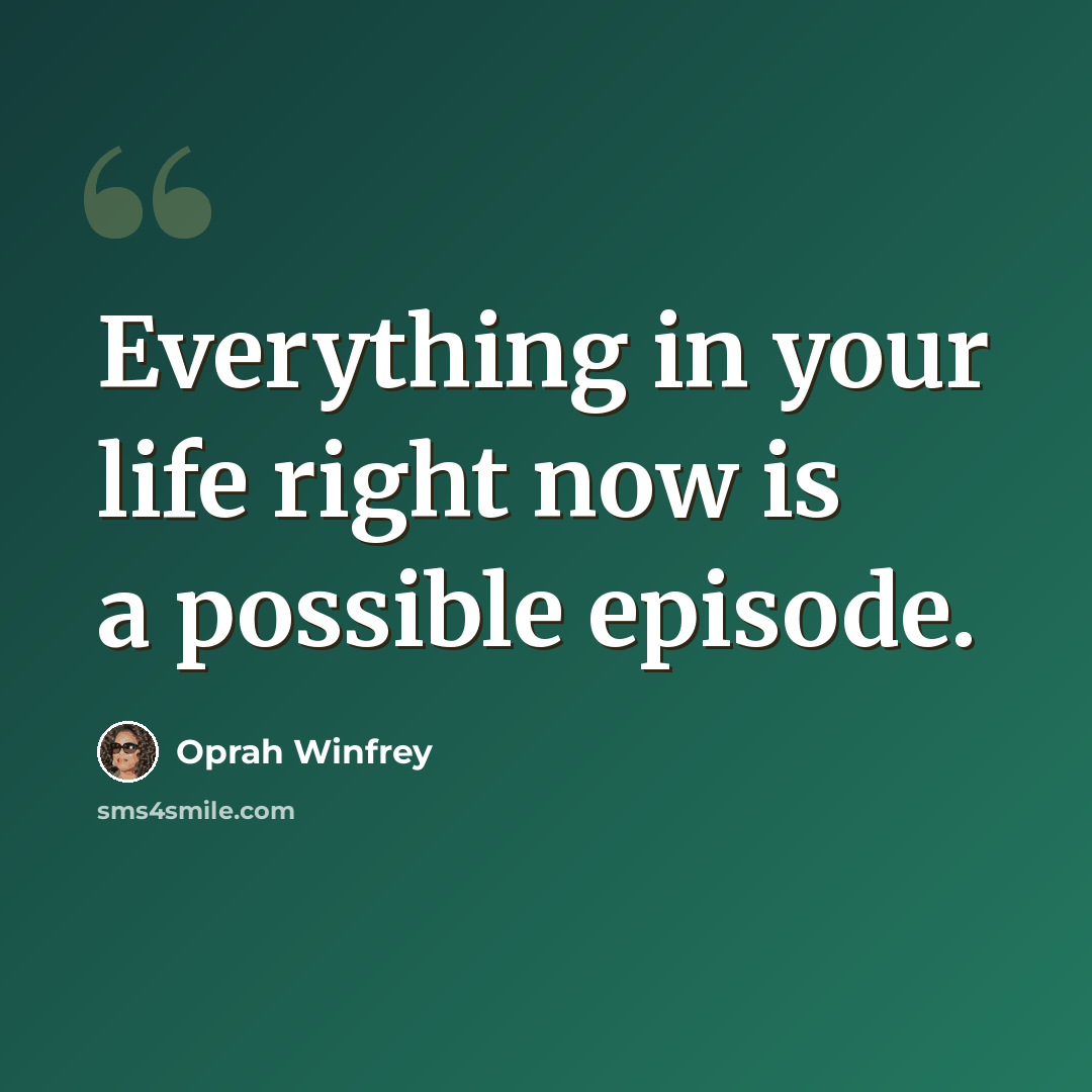 “Everything in your life right now is a possible episode.” quote by Oprah Winfrey