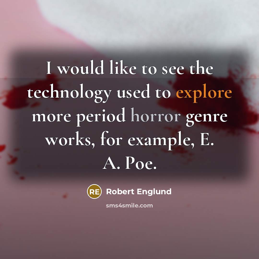 “I would like to see the technology used to explore more period horror genre works, for example, E. A. Poe.” quote by Robert Englund