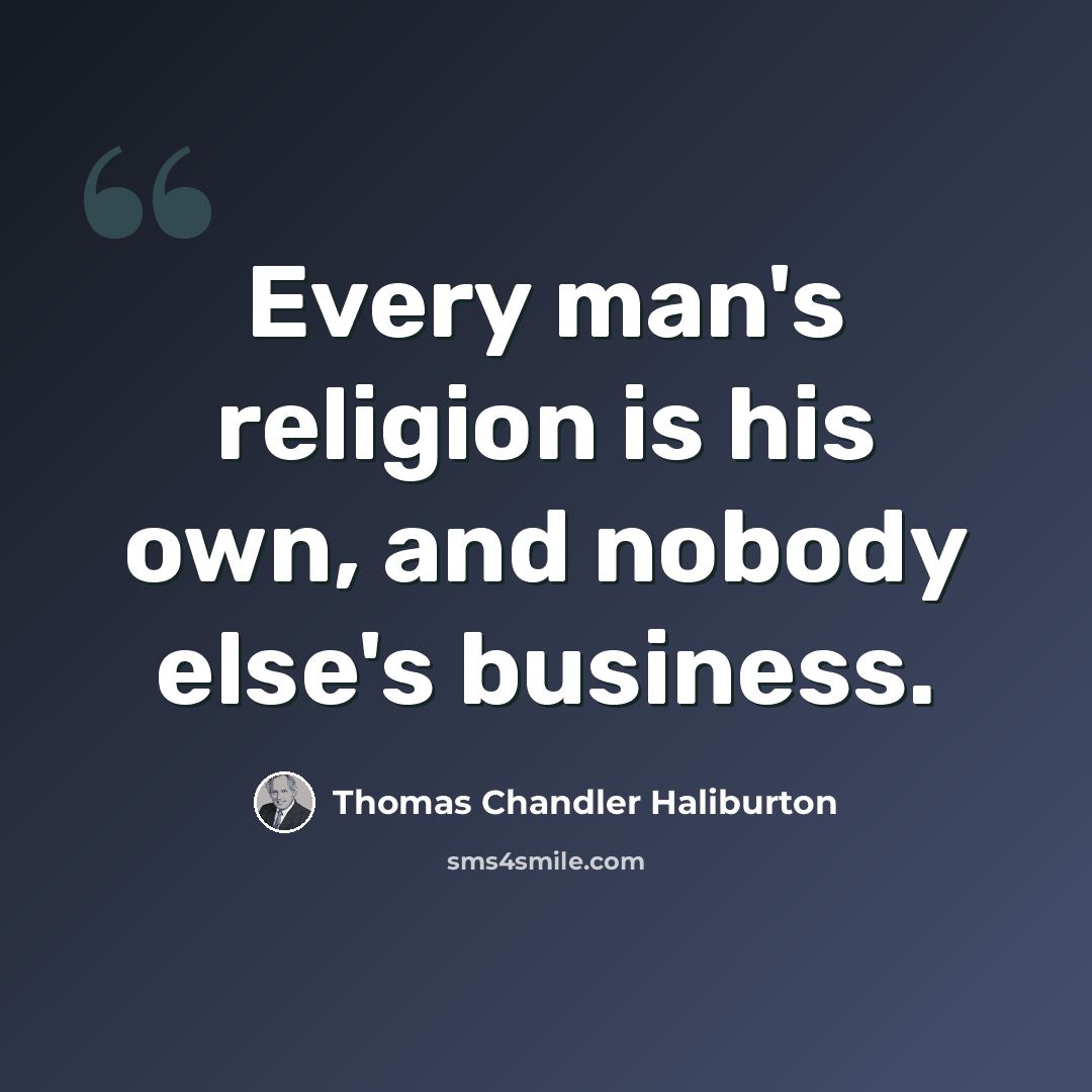 “Every man's religion is his own, and nobody else's business.” quote by Thomas Chandler Haliburton