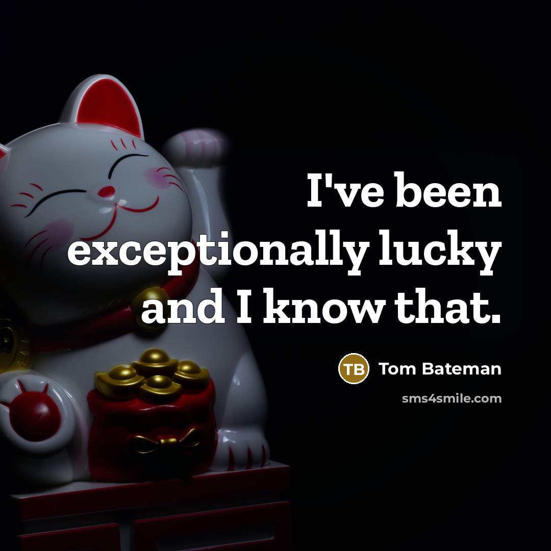 “I've been exceptionally lucky and I know that.” quote by Tom Bateman