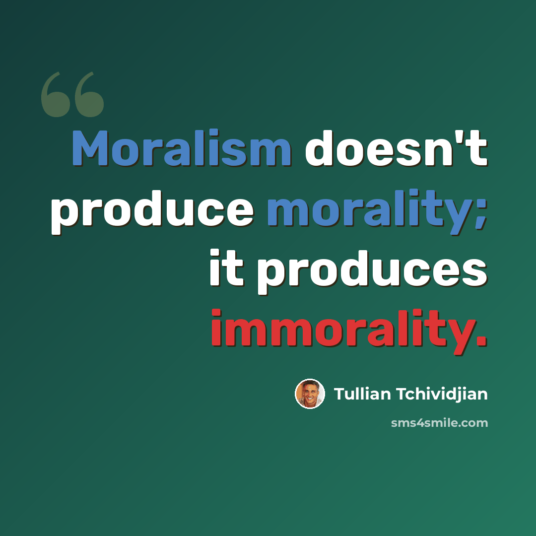 “Moralism doesn't produce morality; it produces immorality.” quote by Tullian Tchividjian