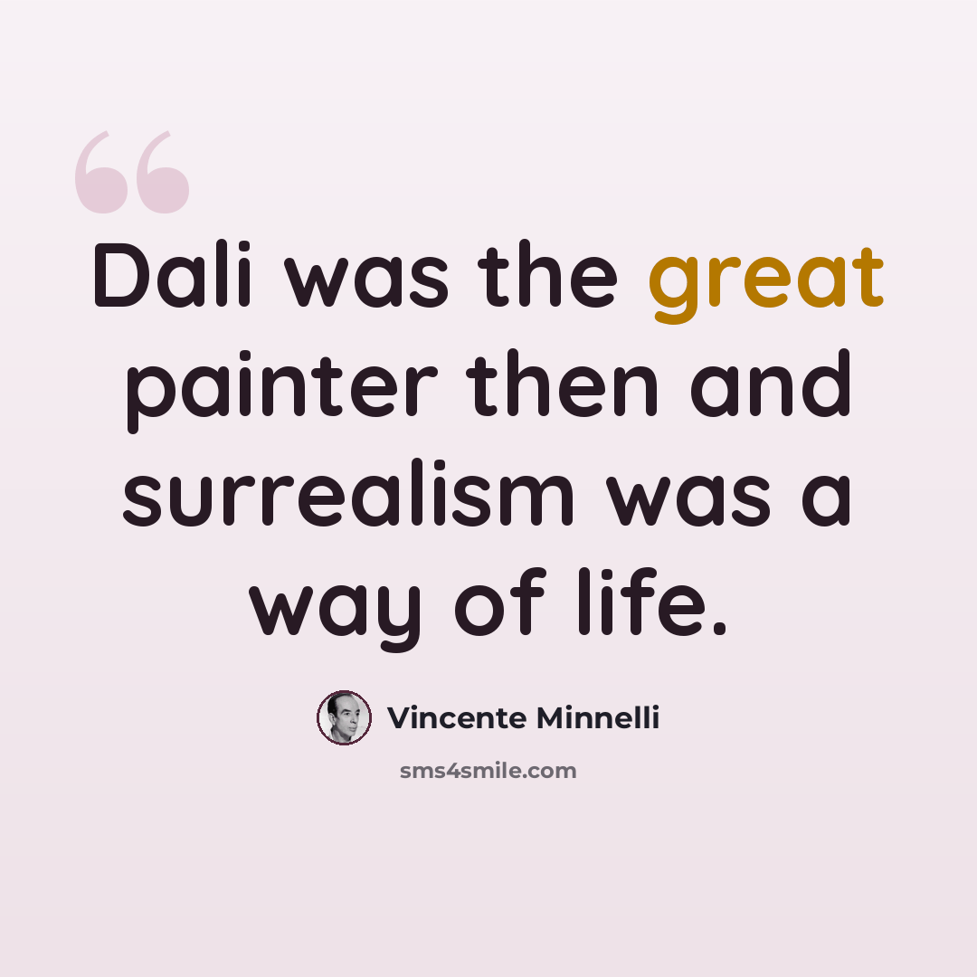 “Dali was the great painter then and surrealism was a way of life.” quote by Vincente Minnelli