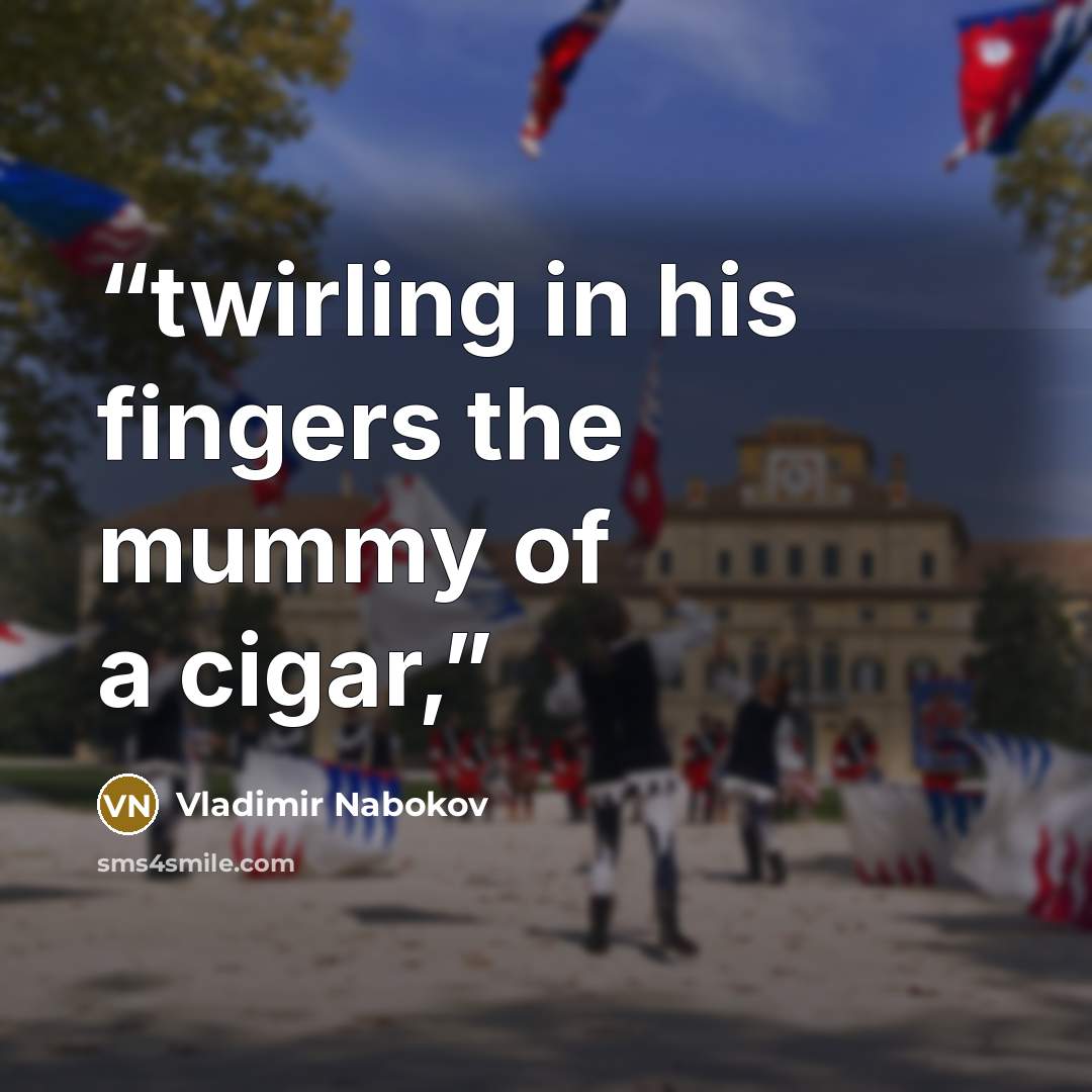 “twirling in his fingers the mummy of a cigar,” quote by Vladimir Nabokov