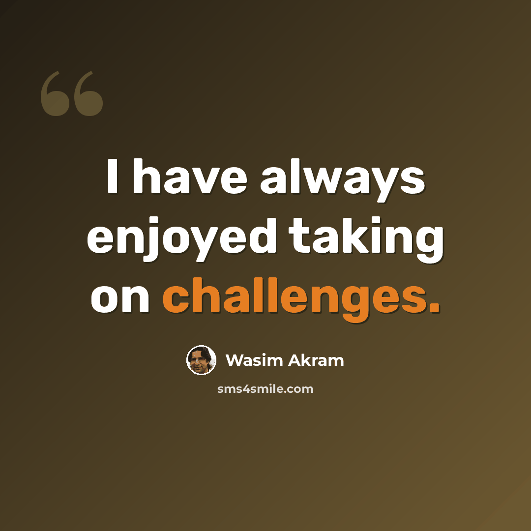 “I have always enjoyed taking on challenges.” quote by Wasim Akram