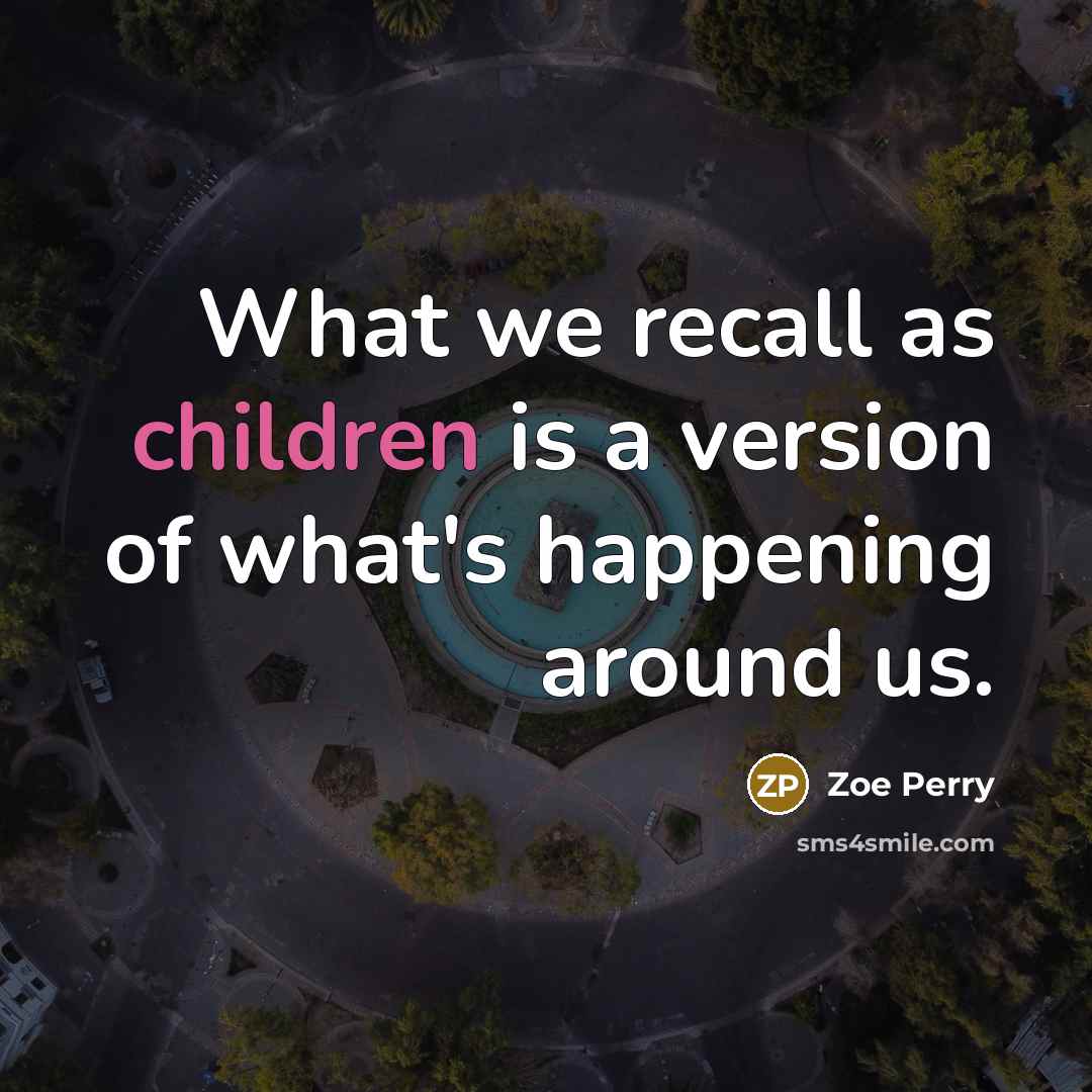 “What we recall as children is a version of what's happening around us.” quote by Zoe Perry