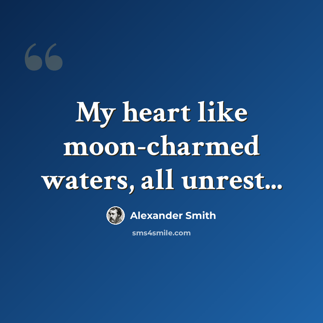 “My heart like moon-charmed waters, all unrest...” quote by Alexander Smith