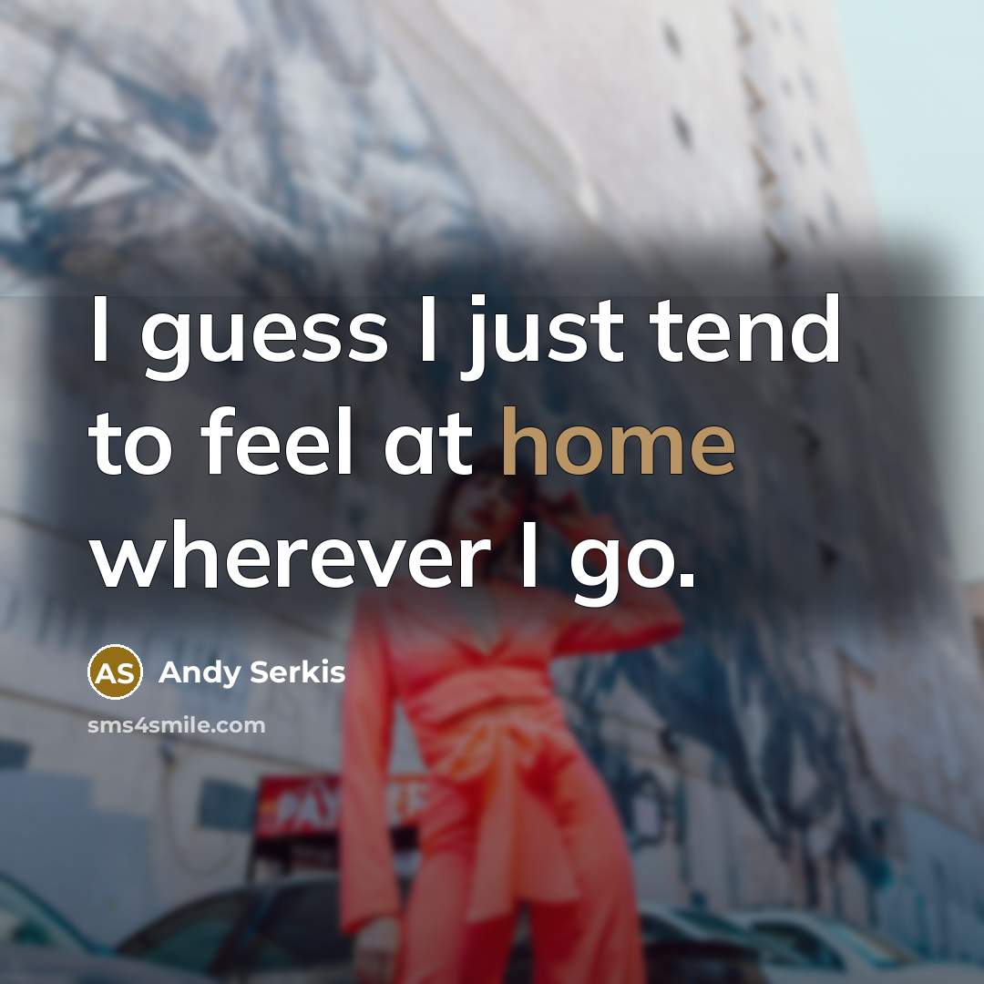 “I guess I just tend to feel at home wherever I go.” quote by Andy Serkis