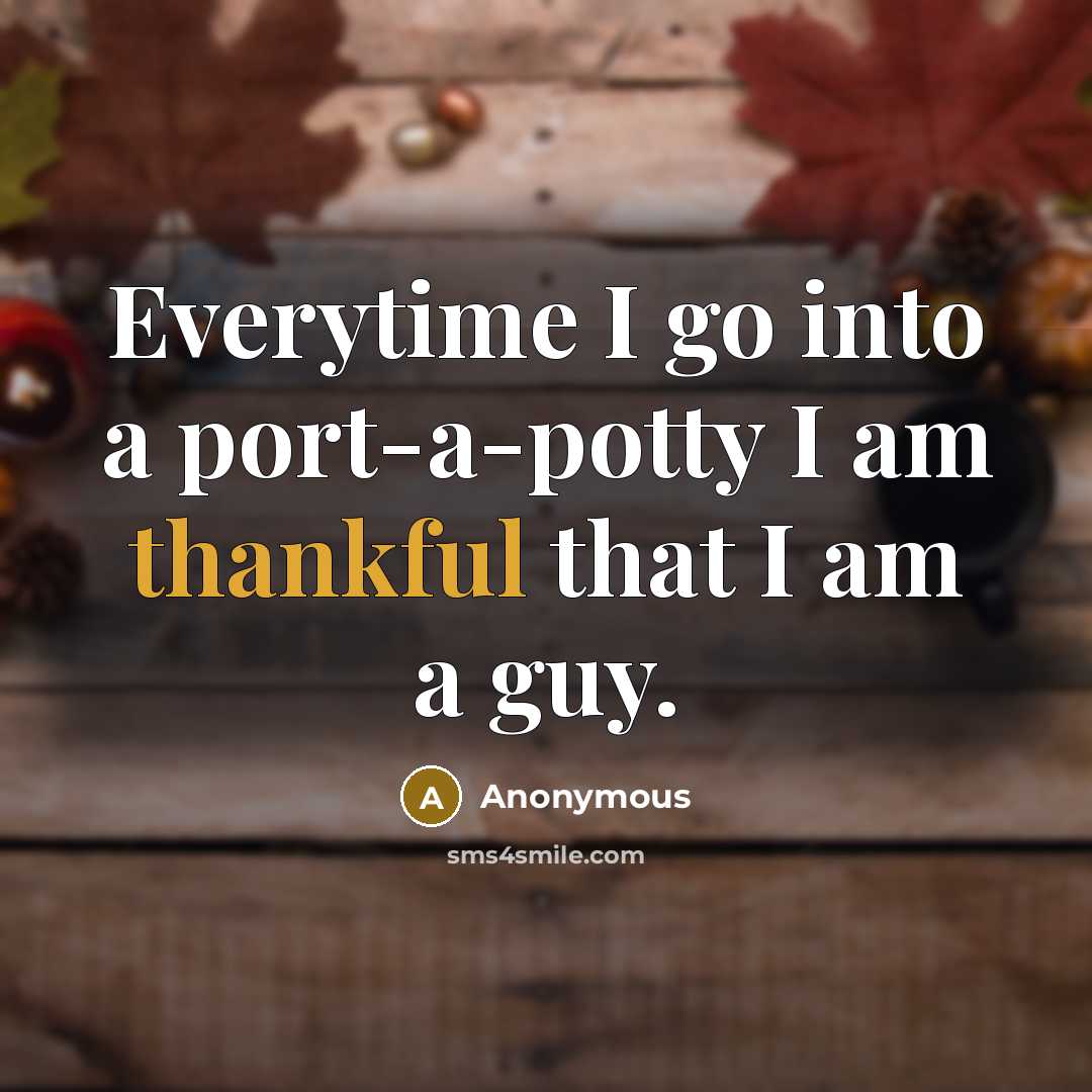 “Everytime I go into a port-a-potty I am thankful that I am a guy.” quote by Anonymous