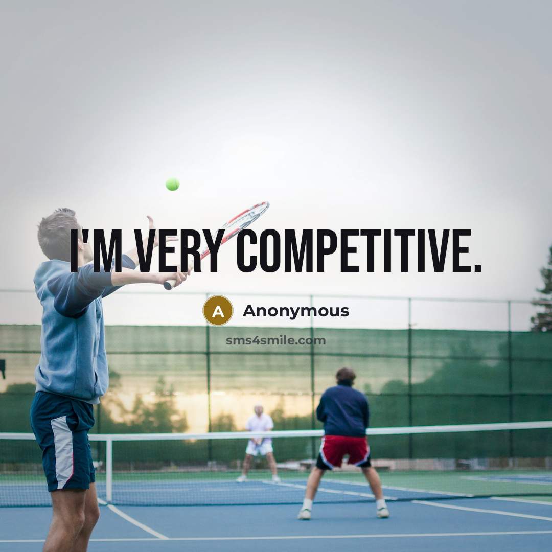 “I'm very competitive.” quote by Anonymous
