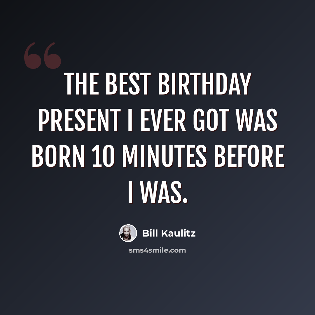 “The best birthday present I ever got was born 10 minutes before I was.” quote by Bill Kaulitz