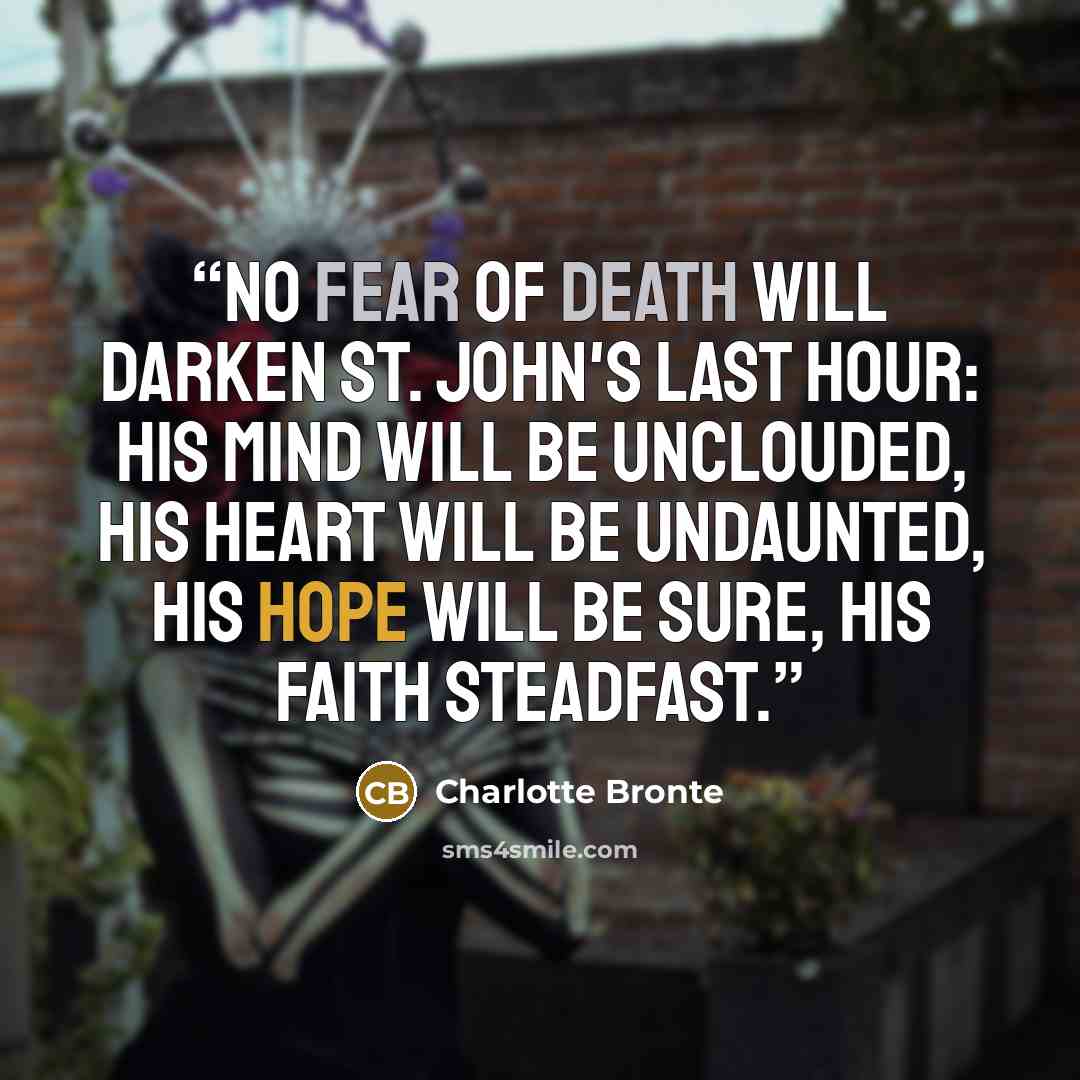 “No fear of death will darken St. John's last hour: his mind will be unclouded, his heart will be undaunted, his hope will be sure, his faith steadfast.” quote by Charlotte Brontë