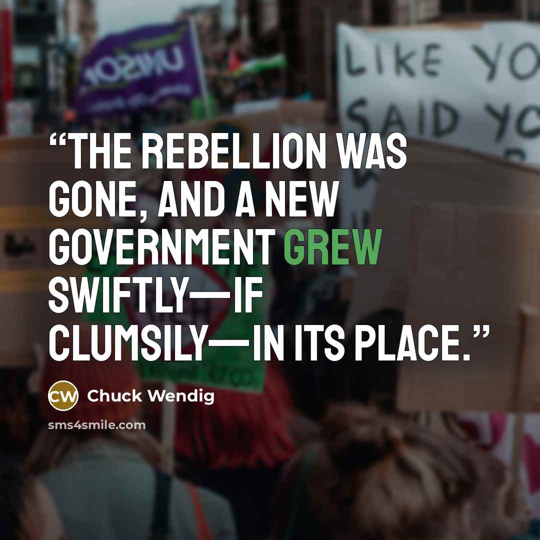 “The Rebellion was gone, and a new government grew swiftly—if clumsily—in its place.” quote by Chuck Wendig