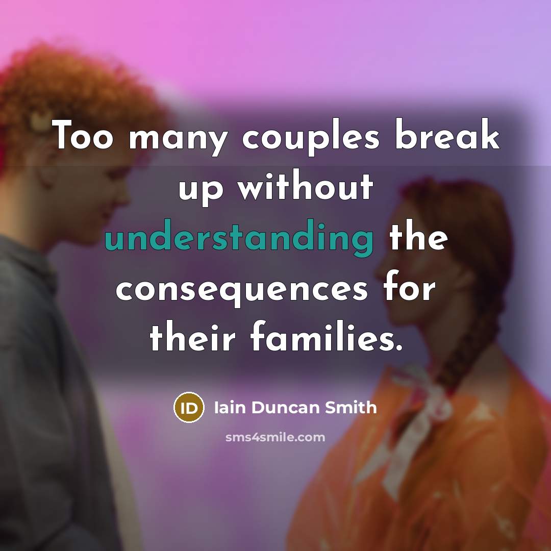 “Too many couples break up without understanding the consequences for their families.” quote by Iain Duncan Smith