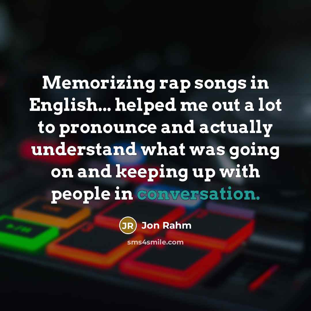 “Memorizing rap songs in English... helped me out a lot to pronounce and actually understand what was going on and keeping up with people in conversation.” quote by Jon Rahm