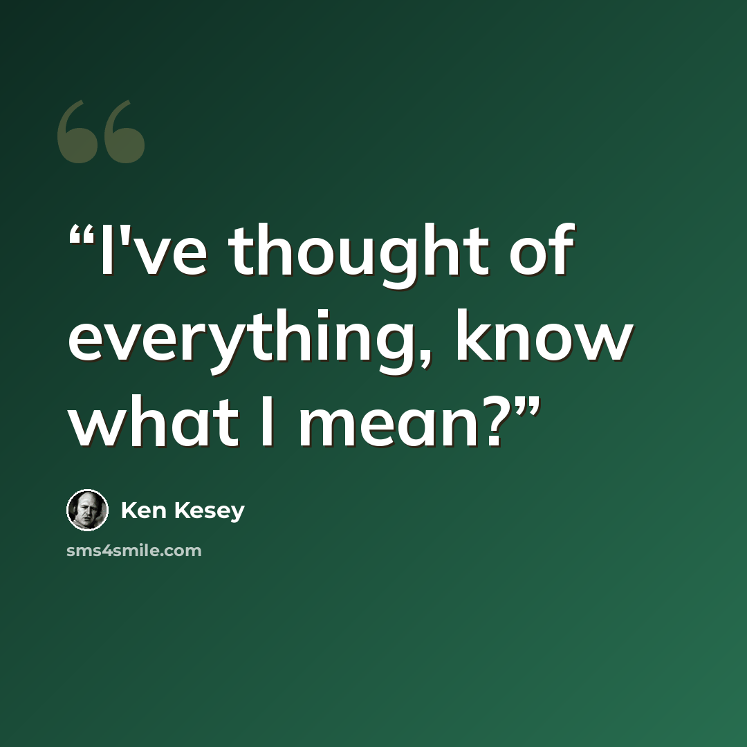“I've thought of everything, know what I mean?” quote by Ken Kesey