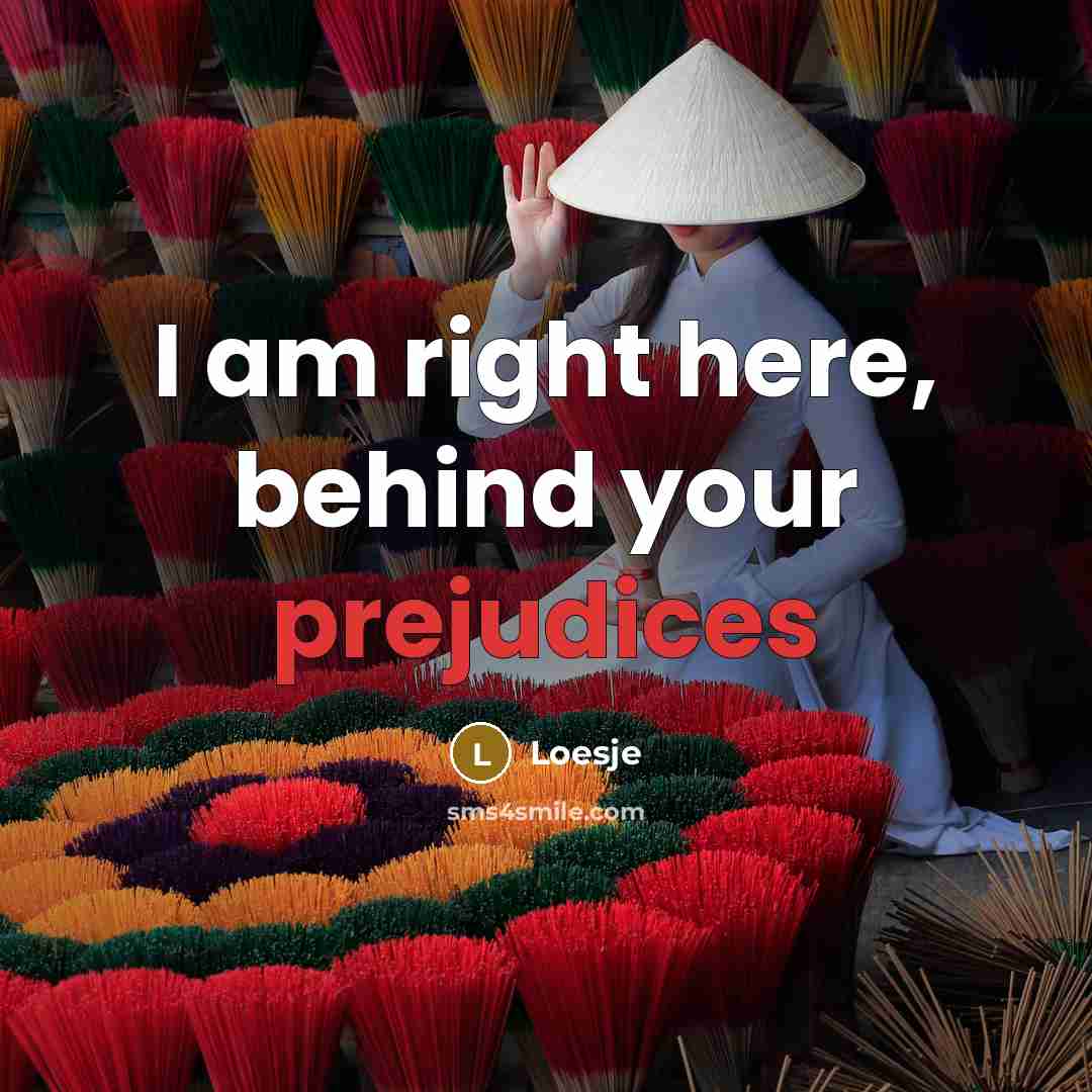 “I am right here, behind your prejudices” quote by Loesje