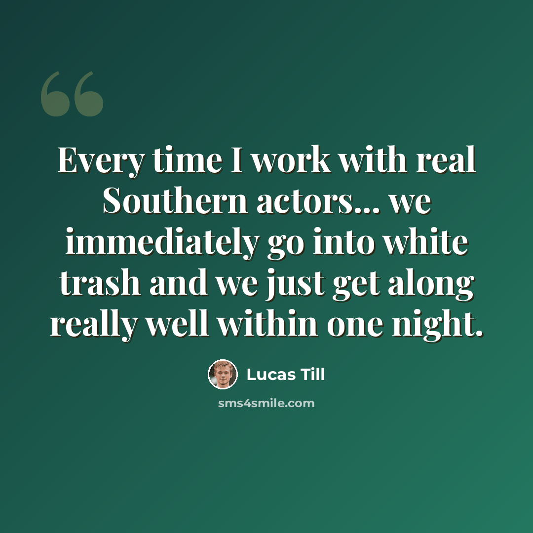 “Every time I work with real Southern actors... we immediately go into white trash and we just get along really well within one night.” quote by Lucas Till