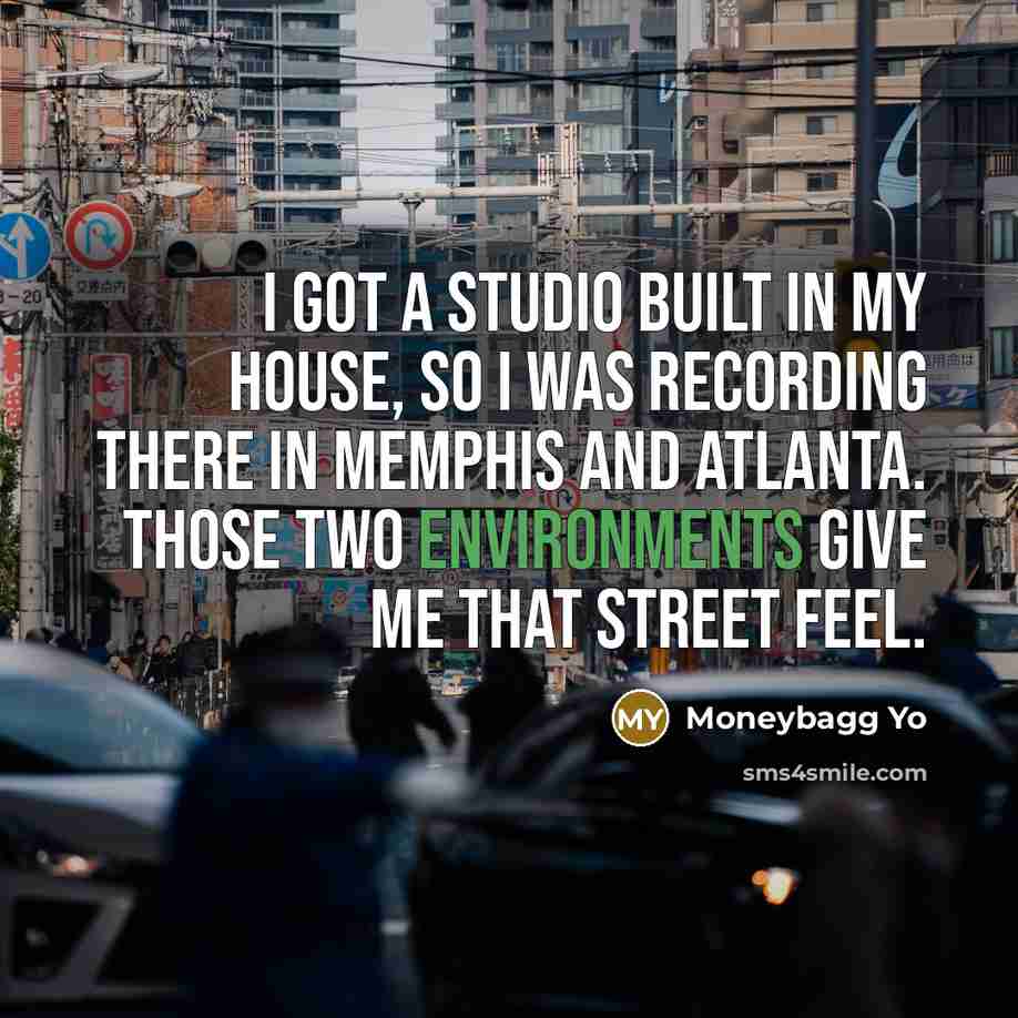 “I got a studio built in my house, so I was recording there in Memphis and Atlanta. Those two environments give me that street feel.” quote by Moneybagg Yo