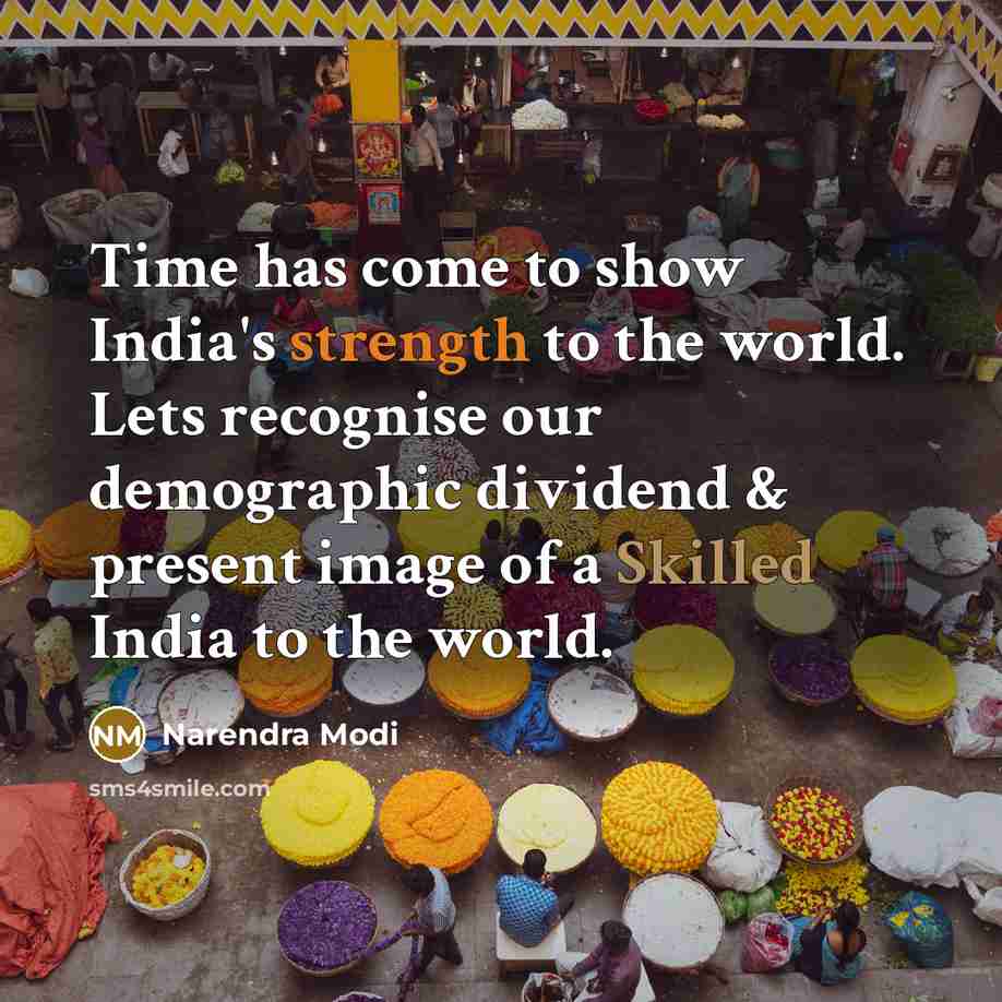 “Time has come to show India's strength to the world. Lets recognise our demographic dividend & present image of a Skilled India to the world.” quote by Narendra Modi
