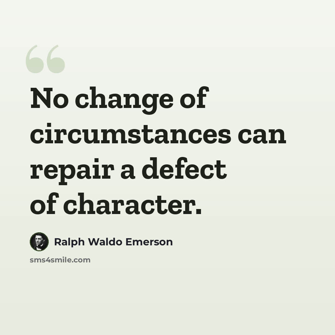 “No change of circumstances can repair a defect of character.” quote by Ralph Waldo Emerson