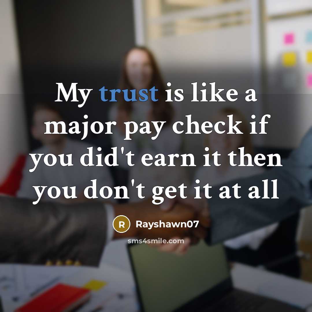 “My trust is like a major pay check if you did't earn it then you don't get it at all” quote by Rayshawn07