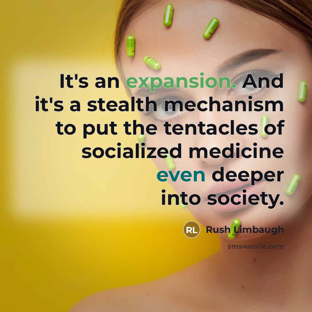 “It's an expansion. And it's a stealth mechanism to put the tentacles of socialized medicine even deeper into society.” quote by Rush Limbaugh