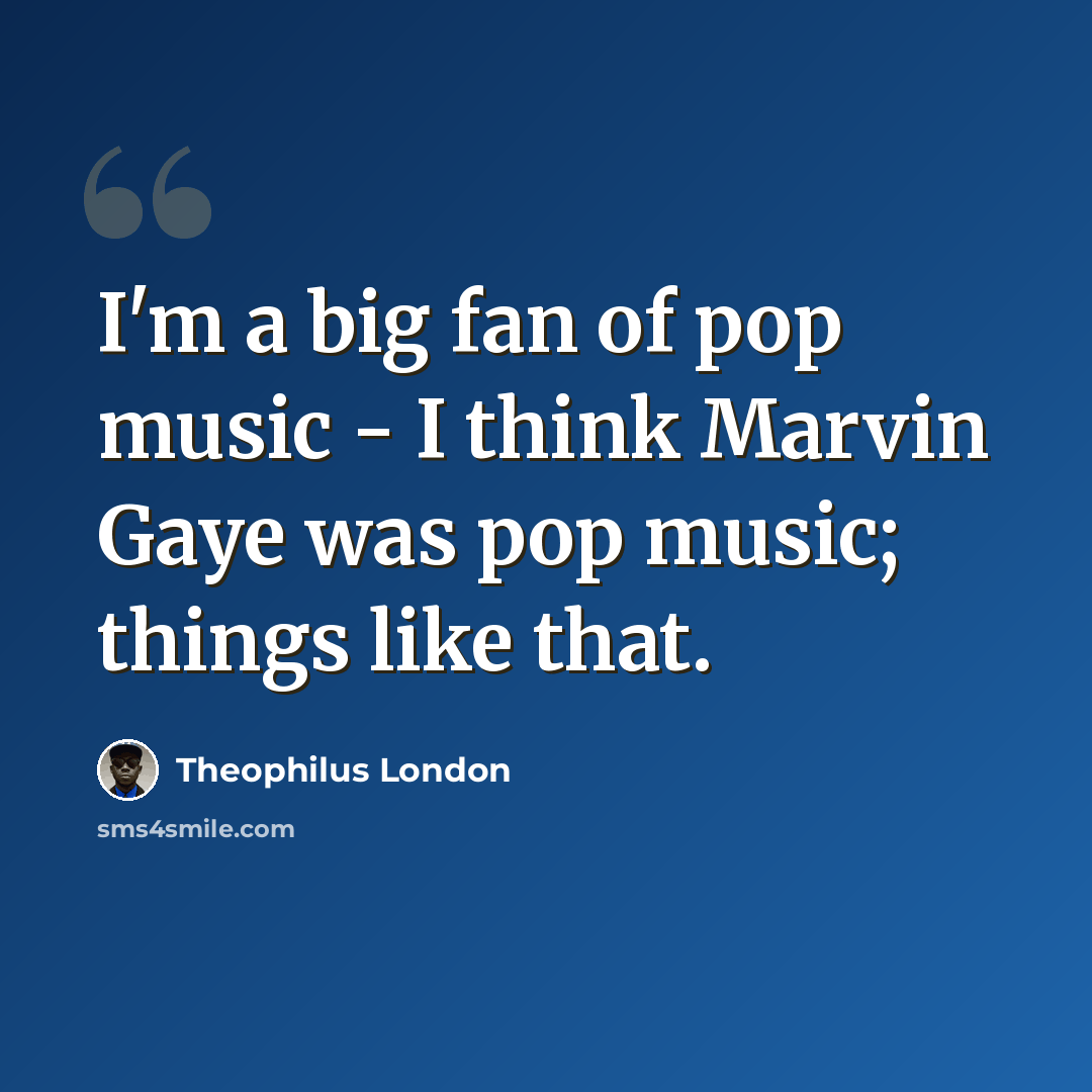“I'm a big fan of pop music - I think Marvin Gaye was pop music; things like that.” quote by Theophilus London