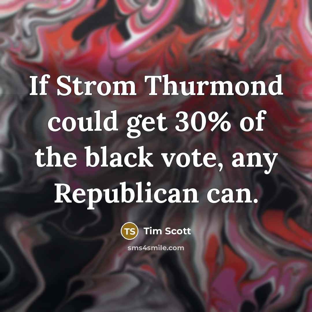 “If Strom Thurmond could get 30% of the black vote, any Republican can.” quote by Tim Scott