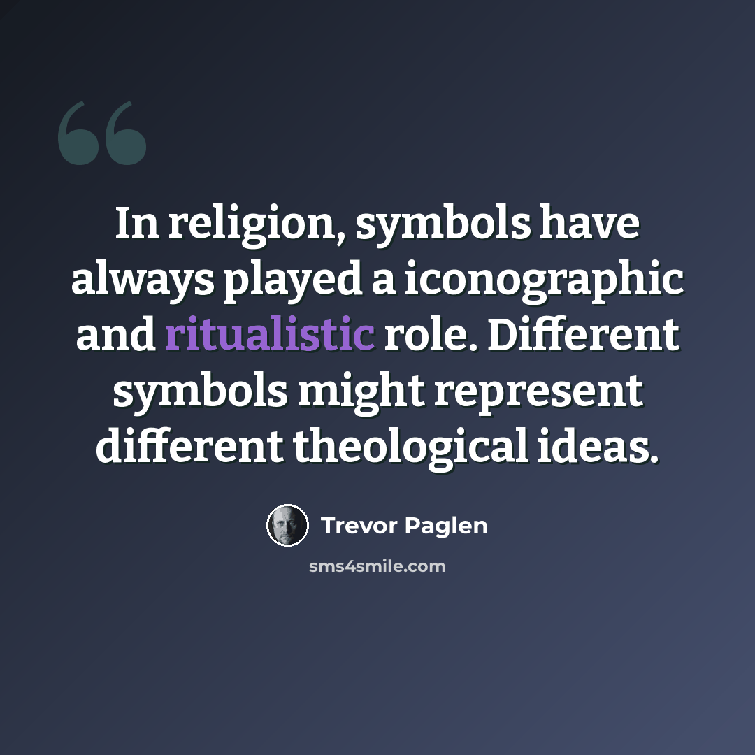 “In religion, symbols have always played a iconographic and ritualistic role. Different symbols might represent different theological ideas.” quote by Trevor Paglen