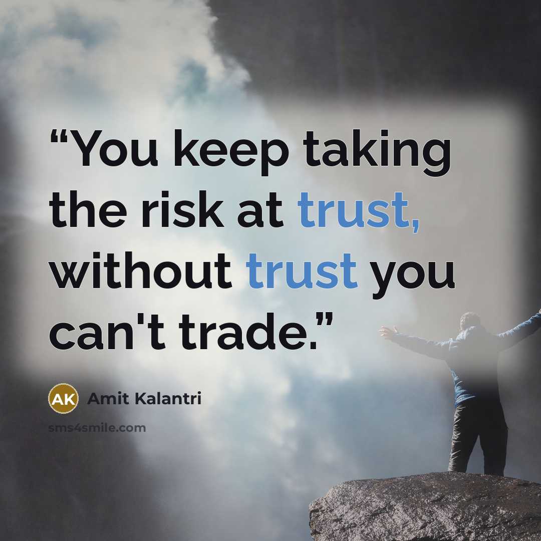 “You keep taking the risk at trust, without trust you can't trade.” quote by Amit Kalantri