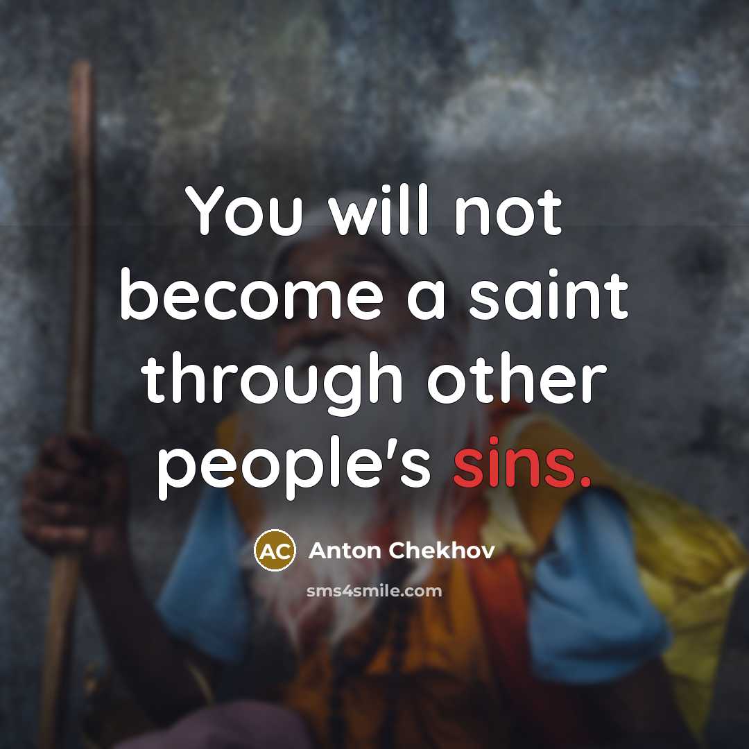 “You will not become a saint through other people's sins.” quote by Anton Chekhov
