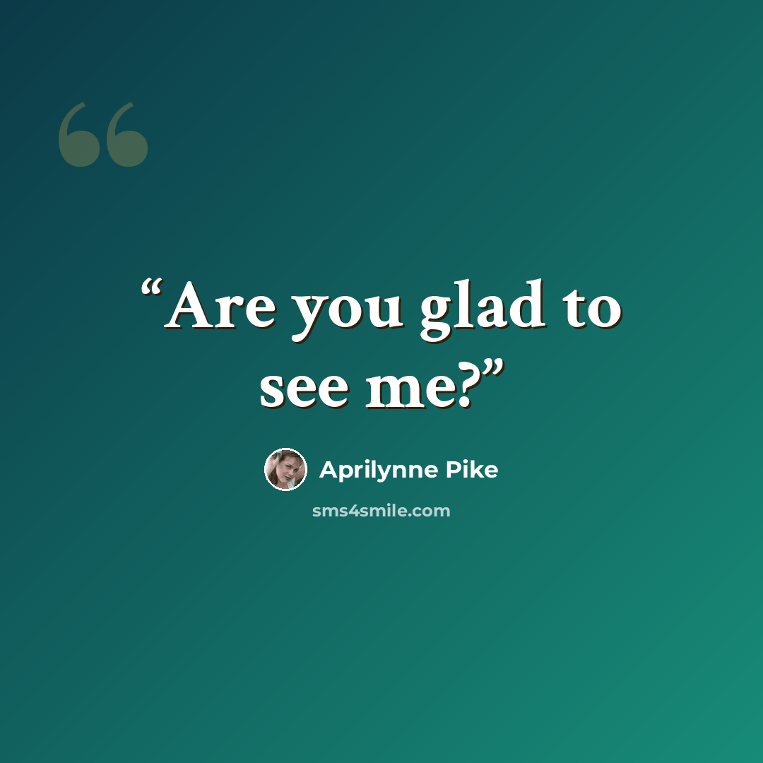 “Are you glad to see me?” quote by Aprilynne Pike
