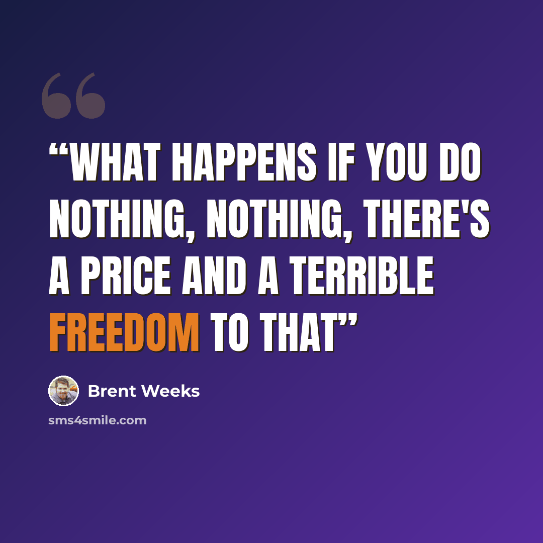 “What happens if you do nothing, nothing, there's a price and a terrible freedom to that” quote by Brent Weeks