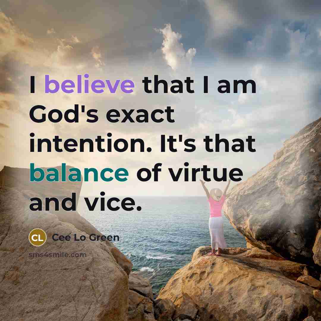 “I believe that I am God's exact intention. It's that balance of virtue and vice.” quote by Cee Lo Green