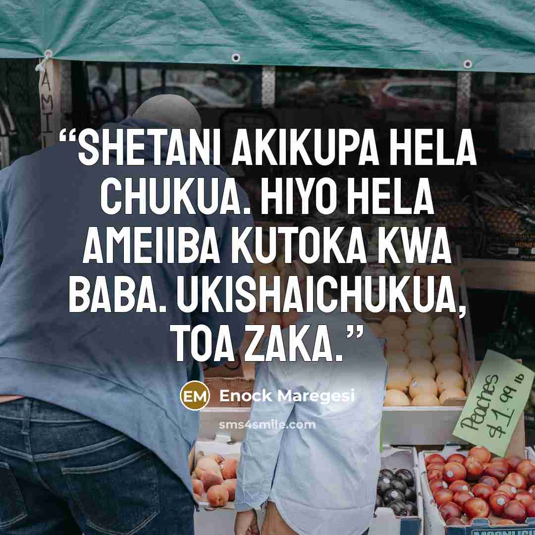 “Shetani akikupa hela chukua. Hiyo hela ameiiba kutoka kwa Baba. Ukishaichukua, toa zaka.” quote by Enock Maregesi