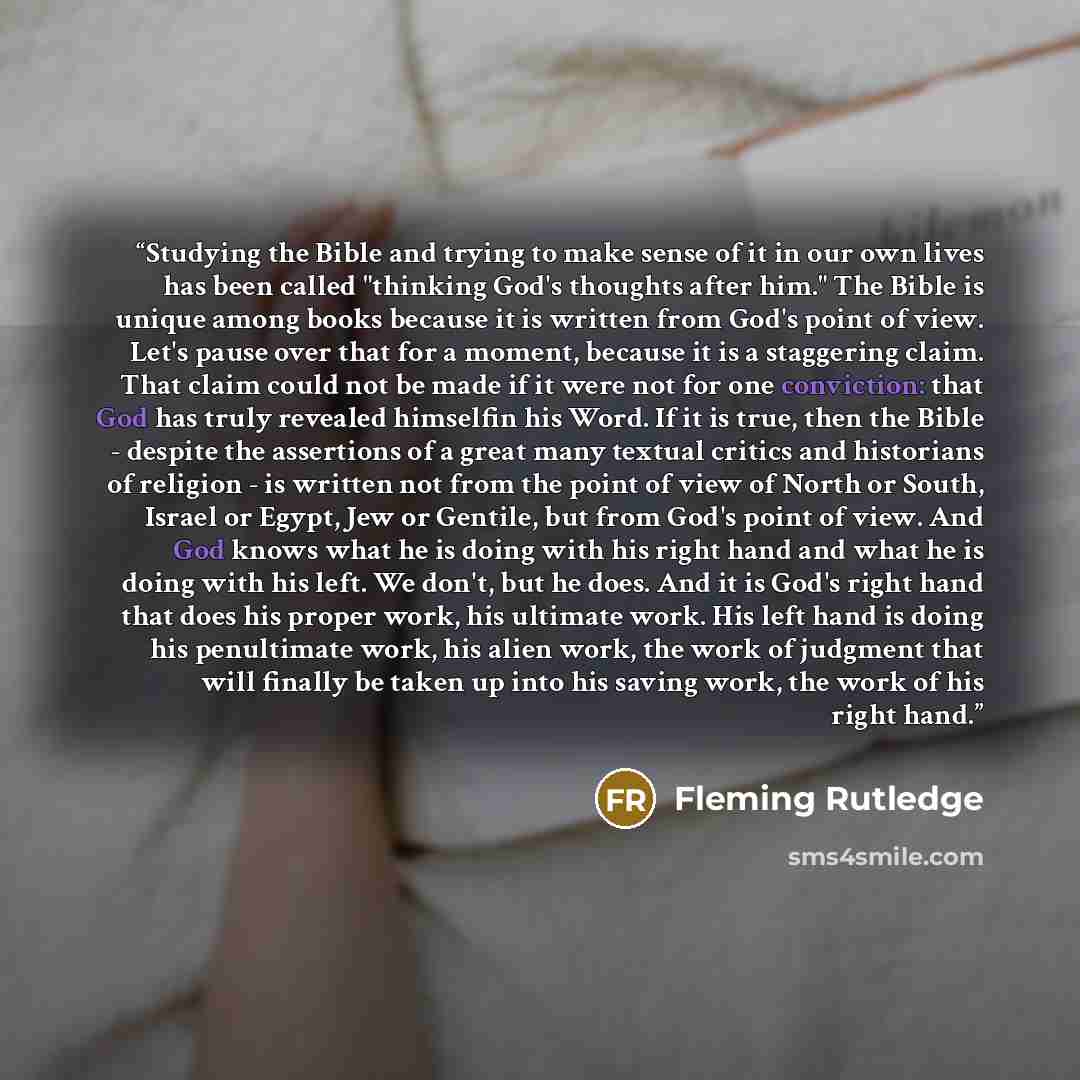 “Studying the Bible and trying to make sense of it in our own lives has been called "thinking God's thoughts after him." The Bible is unique among books because it is written from God's point of view. Let's pause over that for a moment, because it is a staggering claim. That claim could not be made…” quote by Fleming Rutledge