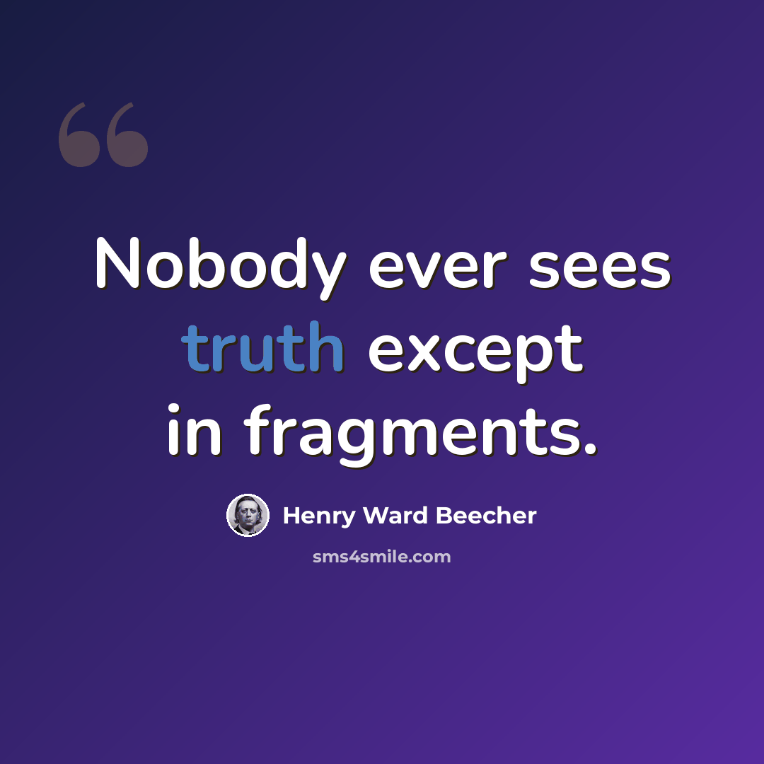 “Nobody ever sees truth except in fragments.” quote by Henry Ward Beecher