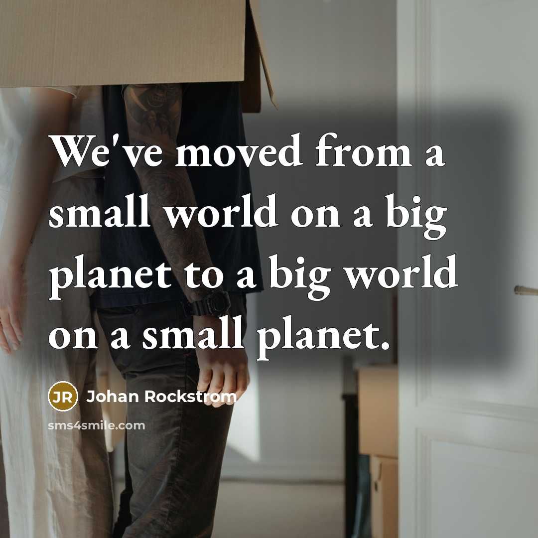 “We've moved from a small world on a big planet to a big world on a small planet.” quote by Johan Rockstrom