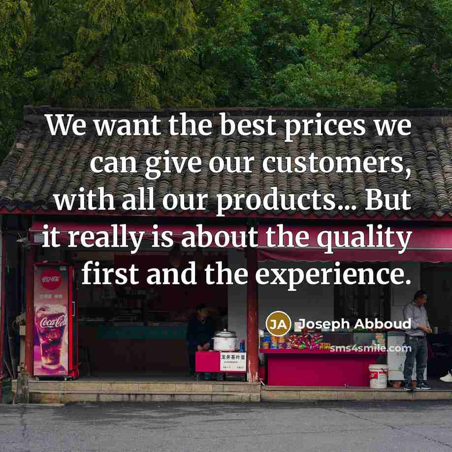“We want the best prices we can give our customers, with all our products... But it really is about the quality first and the experience.” quote by Joseph Abboud