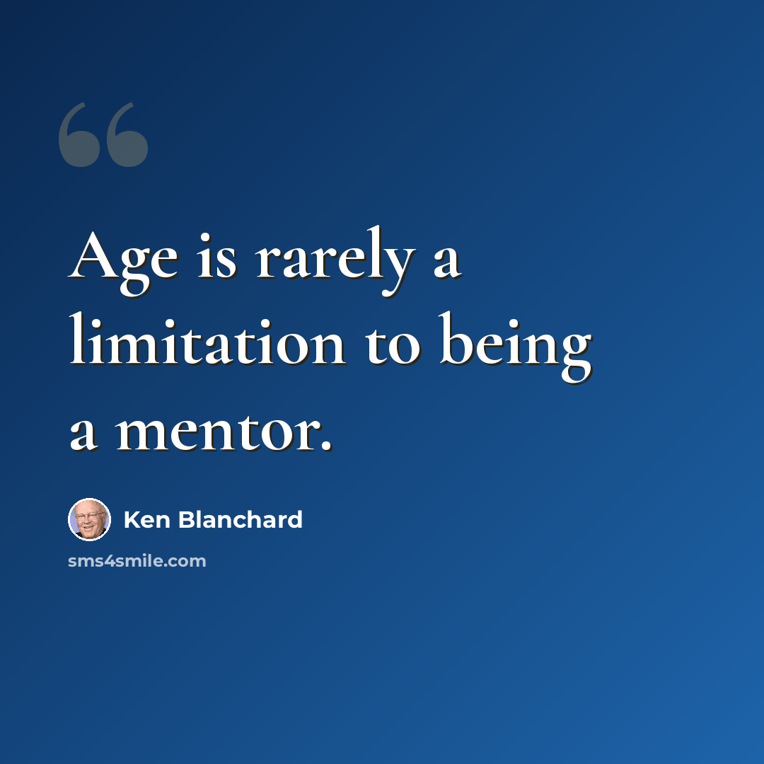 “Age is rarely a limitation to being a mentor.” quote by Ken Blanchard